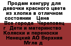 Продам кенгуру для девочки красного цвета из хлопка в отличном состоянии › Цена ­ 500 - Все города, Череповец г. Дети и материнство » Коляски и переноски   . Ненецкий АО,Верхняя Мгла д.